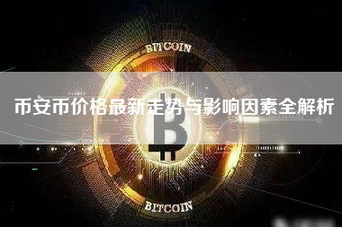 币安币价格最新走势与影响因素全解析