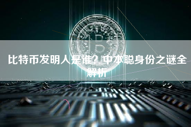 比特币发明人是谁？中本聪身份之谜全解析
