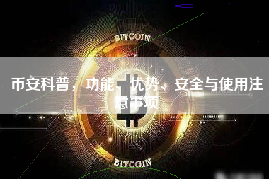 币安科普，功能、优势、安全与使用注意事项