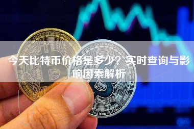 今天比特币价格是多少？实时查询与影响因素解析